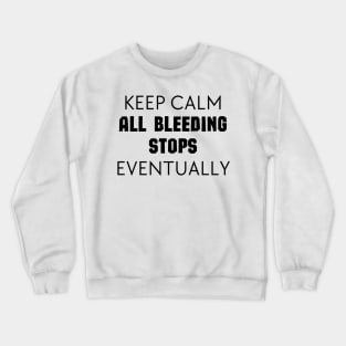 "Keep Calm All Bleeding Stops Eventually" Crewneck Sweatshirt